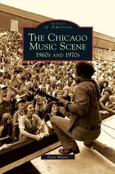 Chicago Music Scene: 1960s and 1970s, Hardcover/Dean Milano
