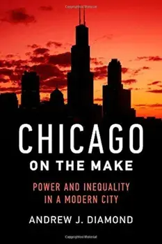 Chicago on the Make: Power and Inequality in a Modern City, Hardcover/Andrew J. Diamond