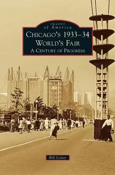 Chicago's 1933-34 World's Fair: A Century of Progress, Hardcover/Bill Cotter