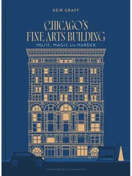 Chicago's Fine Arts Building. Music, Magic, and Murder, Hardback/Keir Graff