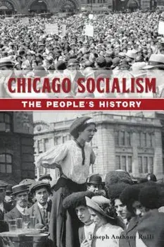 Chicago Socialism: The People's History, Paperback/Joseph Anthony Rulli