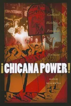 Chicana Power!: Contested Histories of Feminism in the Chicano Movement, Paperback/Maylei Blackwell