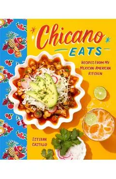 Chicano Eats: Recipes from My Mexican-American Kitchen - Esteban Castillo