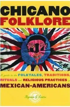 Chicano Folklore: A Guide to the Folktales, Traditions, Rituals and Religious Practices of Mexican Americans - Rafaela G. Castro