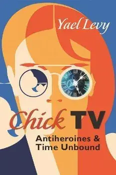 Chick TV. Antiheroines and Time Unbound, Hardback/Yael Levy