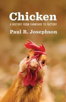 Chicken. A History from Farmyard to Factory, Hardback/Paul R. Josephson
