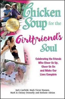 Chicken Soup for the Girlfriend's Soul: Celebrating the Friends Who Cheer Us Up, Cheer Us on and Make Our Lives Complete, Paperback/Jack Canfield