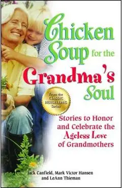 Chicken Soup for the Grandma's Soul: Stories to Honor and Celebrate the Ageless Love of Grandmothers - Jack Canfield