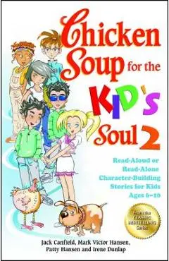Chicken Soup for the Kid's Soul 2: Read-Aloud or Read-Alone Character-Building Stories for Kids Ages 6-10 - Jack Canfield