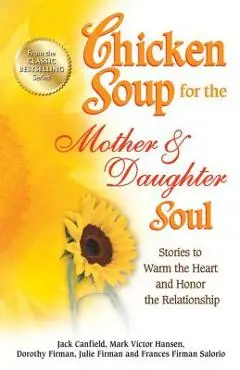Chicken Soup for the Mother & Daughter Soul: Stories to Warm the Heart and Honor the Relationship - Jack Canfield