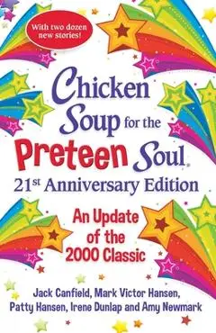 Chicken Soup for the Preteen Soul 21st Anniversary Edition: An Update of the 2000 Classic - Amy Newmark