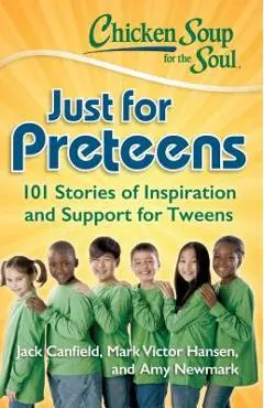 Chicken Soup for the Soul: Just for Preteens: 101 Stories of Inspiration and Support for Tweens - Jack Canfield