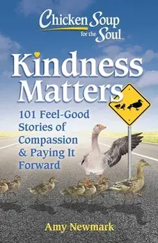 Chicken Soup for the Soul: Kindness Matters. 101 Feel-Good Stories of Compassion & Paying It Forward, Paperback/Amy Newmark