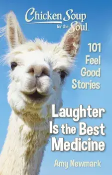Chicken Soup for the Soul: Laughter Is the Best Medicine: 101 Feel Good Stories, Paperback/Amy Newmark