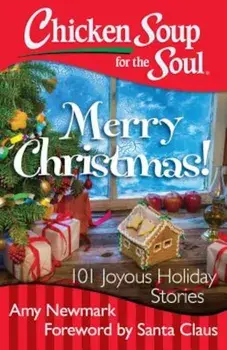 Chicken Soup for the Soul: Merry Christmas!: 101 Joyous Holiday Stories, Paperback/Amy Newmark