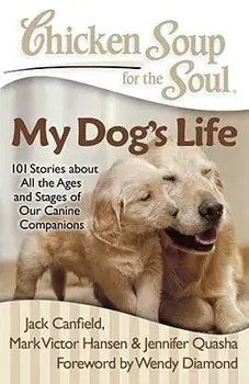 Chicken Soup for the Soul: My Dog's Life: 101 Stories about All the Ages and Stages of Our Canine Companions, Paperback/Jack Canfield