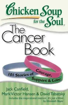 Chicken Soup for the Soul: The Cancer Book: 101 Stories of Courage, Support & Love, Paperback/Jack Canfield