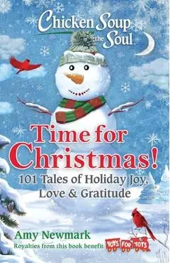 Chicken Soup for the Soul: Time for Christmas: 101 Tales of Holiday Joy, Love & Gratitude - Amy Newmark