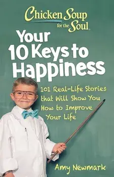 Chicken Soup for the Soul: Your 10 Keys to Happiness. 101 Real-Life Stories that Will Show You How to Improve Your Life, Paperback/Amy Newmark