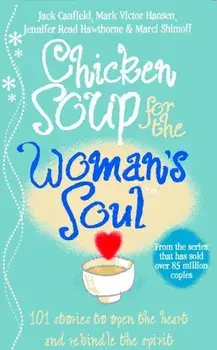 Chicken Soup for the Woman's Soul: Stories to Open the Heart and Rekindle the Spirits of Women/Jack Canfield, Marci Shimoff