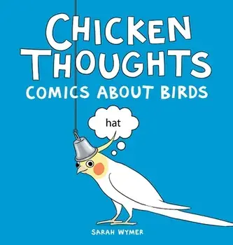 Chicken Thoughts: Comics About Birds, Hardcover/Sarah Wymer
