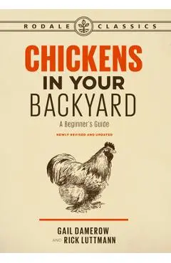 Chickens in Your Backyard, Newly Revised and Updated: A Beginner's Guide - Gail Damerow
