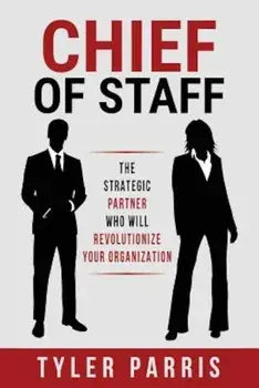 Chief of Staff: The Strategic Partner Who Will Revolutionize Your Organization, Paperback/Tyler Parris
