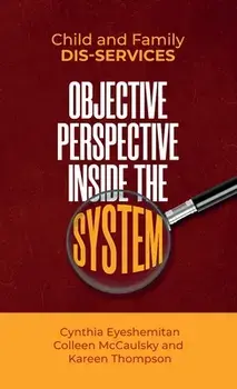 Child and Family Dis-services: Objective Perspective Inside the System, Hardcover/Kareen Thompson