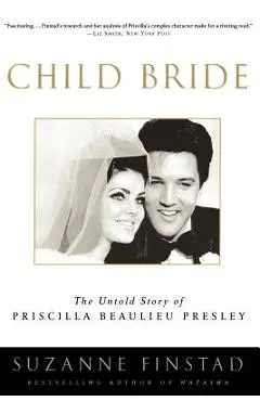 Child Bride: The Untold Story of Priscilla Beaulieu Presley - Suzanne Finstad