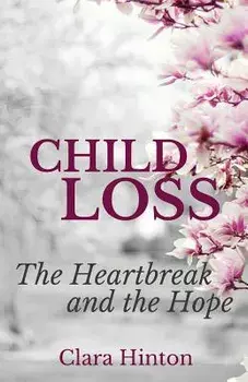 Child Loss: The Heartbreak and the Hope, Paperback/Clara Hinton