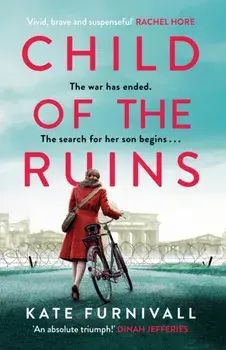 Child of the Ruins. a gripping, heart-breaking and unforgettable World War Two historical thriller, Hardback/Kate Furnivall