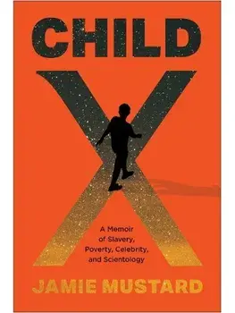 Child X. A Memoir of Slavery, Poverty, Celebrity, and Scientology, Hardback/Jamie Mustard