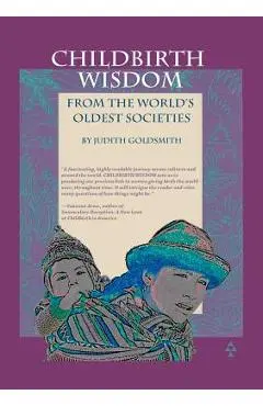Childbirth Wisdom: From the World's Oldest Societies - Judith Goldsmith