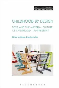 Childhood by Design: Toys and the Material Culture of Childhood, 1700-Present, Hardcover/Megan Brandow-Faller