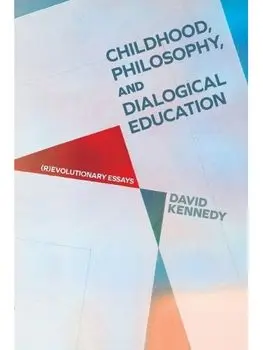 Childhood, Philosophy, and Dialogical Education. (R)evolutionary Essays, Paperback/David Kennedy