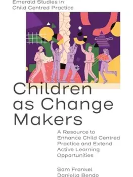 Children as Change Makers. A Resource to Enhance Child Centred Practice and Extend Active Learning Opportunities, Paperback/***