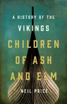 Children of Ash and ELM: A History of the Vikings, Hardcover/Neil Price