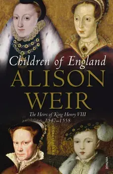 Children of England. The Heirs of King Henry VIII 1547-1558, Paperback/Alison Weir