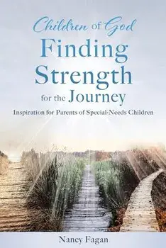 Children of God Finding Strength for the Journey: Inspiration for Parents of Special-Needs Children, Paperback/Nancy Fagan