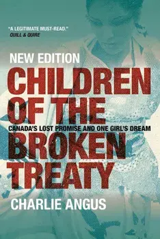 Children of the Broken Treaty: Canada's Lost Promise and One Girl's Dream - New Edition, Paperback/Charlie Angus