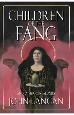 Children of the Fang and Other Genealogies - John Langan