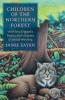 Children of the Northern Forest. Wild New England's History from Glaciers to Global Warming, Hardback/Jamie Sayen