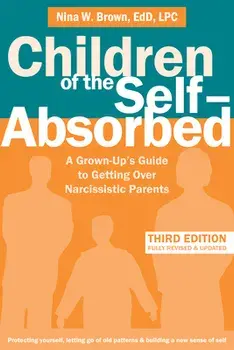 Children of the Self-Absorbed: A Grown-Up's Guide to Getting Over Narcissistic Parents, Paperback/Nina W. Brown