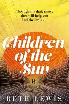 Children of the Sun. The breathtaking new novel from Beth Lewis that asks how far would you go for a second chance?, Hardback/***