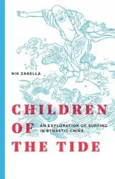 Children of the Tide. An Exploration of Surfing in Dynastic China, Paperback/Nik Zanella