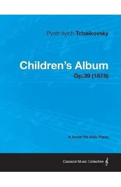 Children's Album - A Score for Solo Piano Op.39 (1878) - Pyotr Ilyich Tchaikovsky