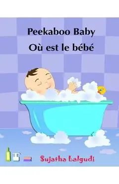 Children's book in French: Peekaboo baby - O� est le b�b� Children's Picture Book English-French (Bilingual Edition) Livres d'images pour les enf - Sujatha Lalgudi