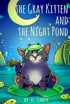 Children's Books the Gray Kitten and the Night Pond Children's Books Ages 1-3 Cat Books for Kids Book for Kids Kids Books Childrens Books: The Story I/K. Tania