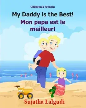 Children's French Book: My Daddy Is the Best. Mon Papa Est Le Meilleur: Children's Picture Book English-French (Bilingual Edition). Kids Frenc, Paperback/Sujatha Lalgudi