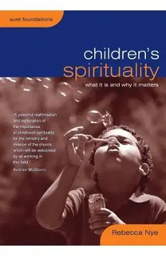 Children's Spirituality: What It Is and Why It Matters - Rebecca Nye